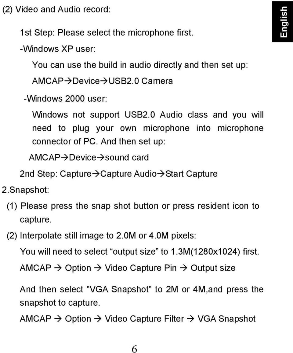 And then set up: AMCAP Device sound card 2nd Step: Capture Capture Audio Start Capture 2.Snapshot: (1) Please press the snap shot button or press resident icon to capture.