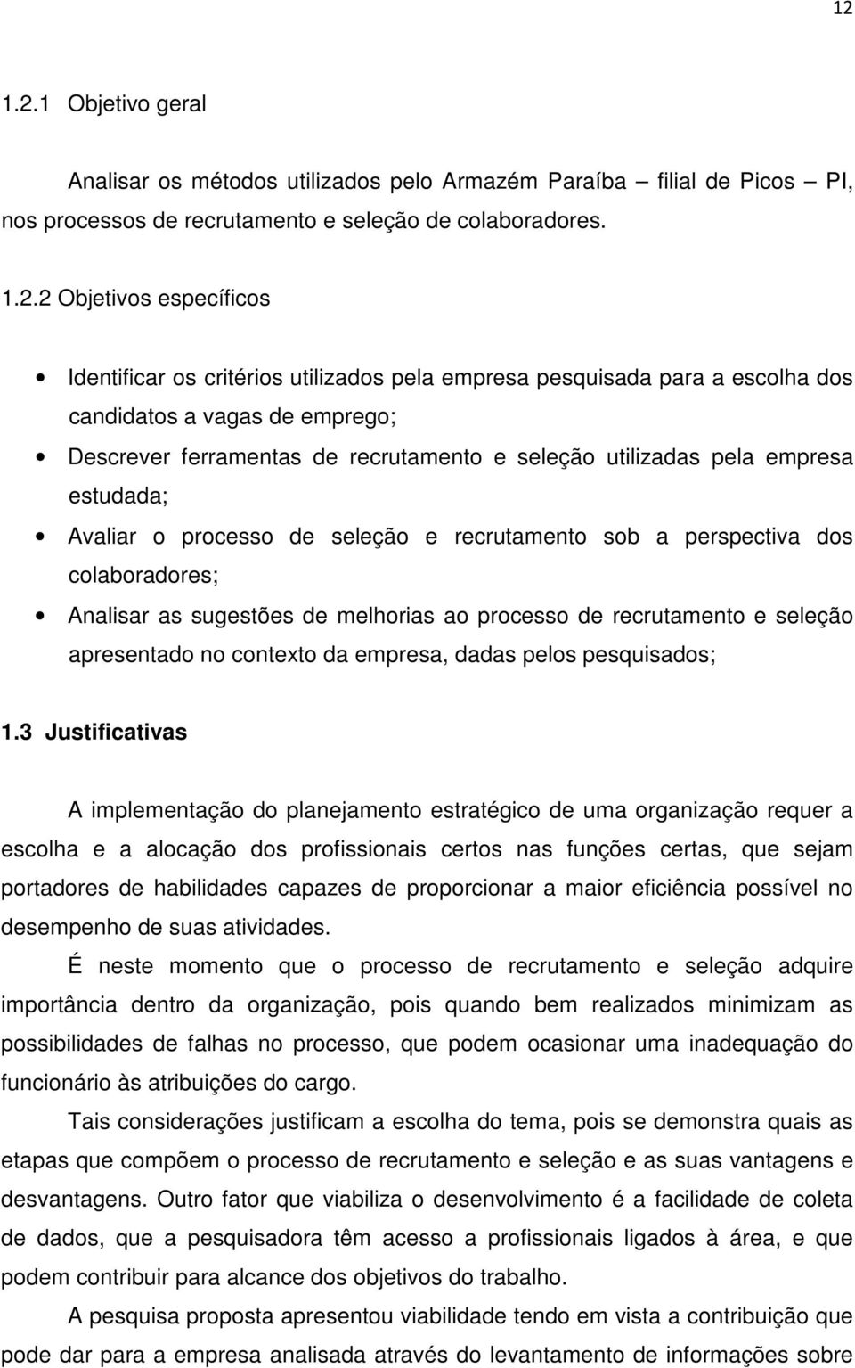 seleção e recrutamento sob a perspectiva dos colaboradores; Analisar as sugestões de melhorias ao processo de recrutamento e seleção apresentado no contexto da empresa, dadas pelos pesquisados; 1.