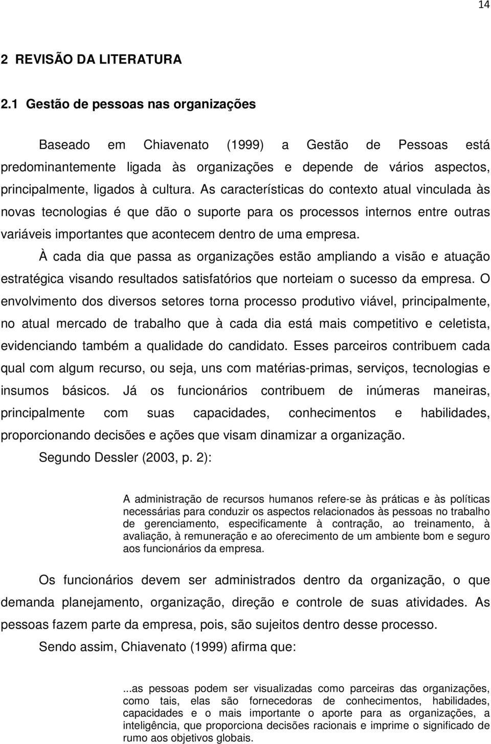 As características do contexto atual vinculada às novas tecnologias é que dão o suporte para os processos internos entre outras variáveis importantes que acontecem dentro de uma empresa.