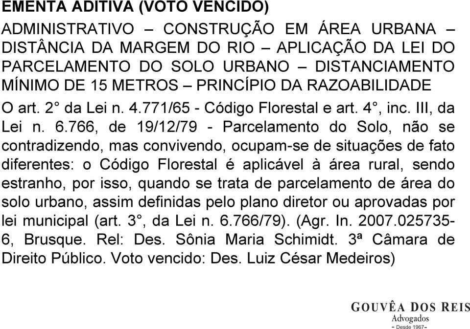 766, de 19/12/79 - Parcelamento do Solo, não se contradizendo, mas convivendo, ocupam-se de situações de fato diferentes: o Código Florestal é aplicável à área rural, sendo estranho, por