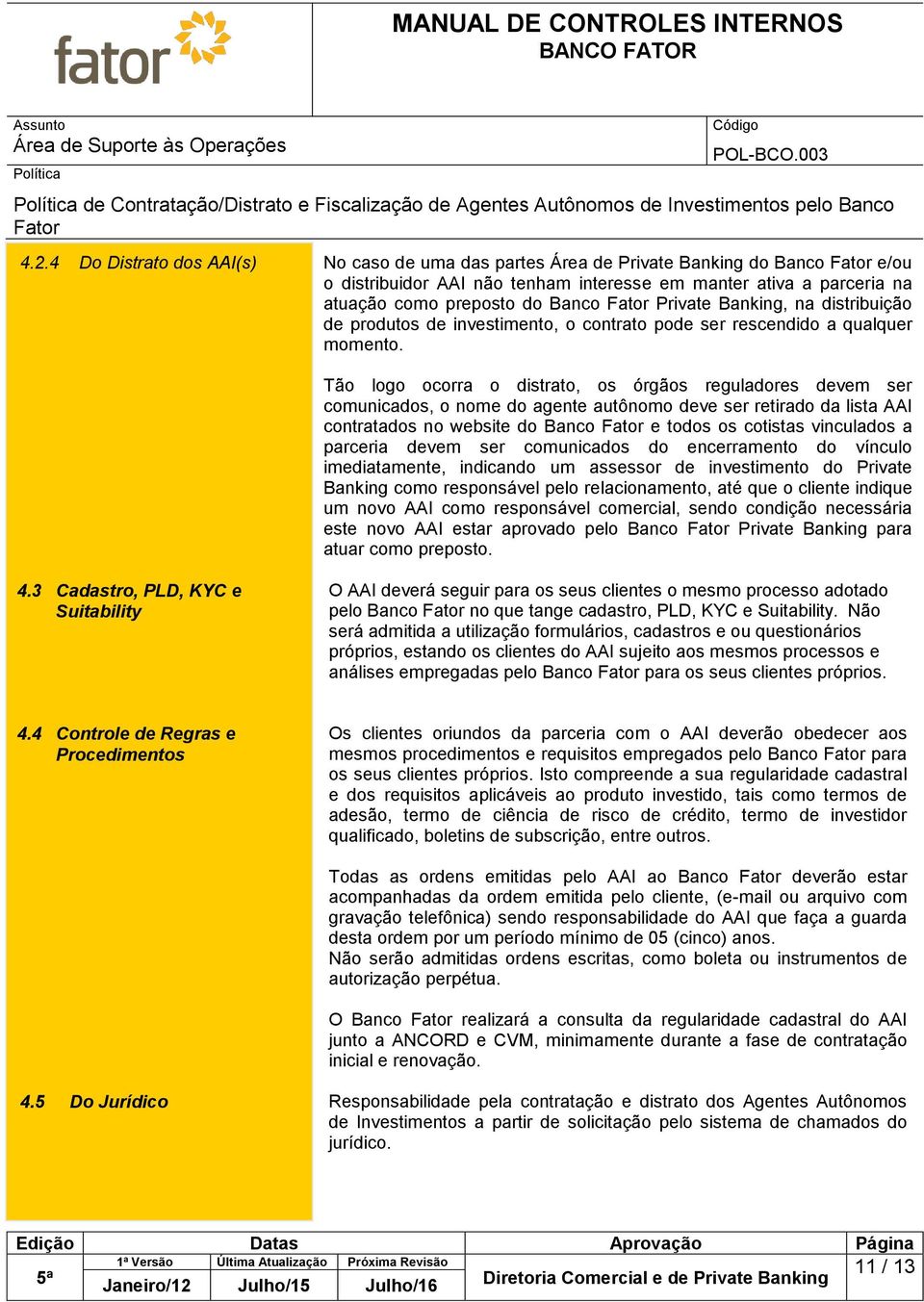 Tão logo ocorra o distrato, os órgãos reguladores devem ser comunicados, o nome do agente autônomo deve ser retirado da lista AAI contratados no website do Banco e todos os cotistas vinculados a