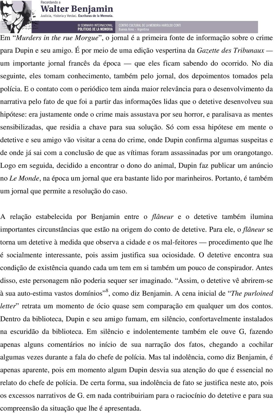 No dia seguinte, eles tomam conhecimento, também pelo jornal, dos depoimentos tomados pela polícia.