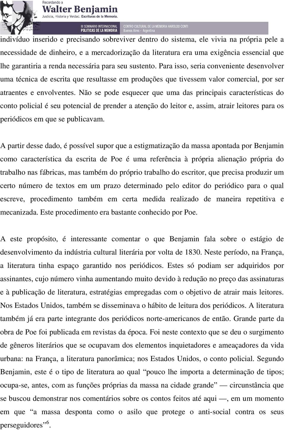 Não se pode esquecer que uma das principais características do conto policial é seu potencial de prender a atenção do leitor e, assim, atrair leitores para os periódicos em que se publicavam.