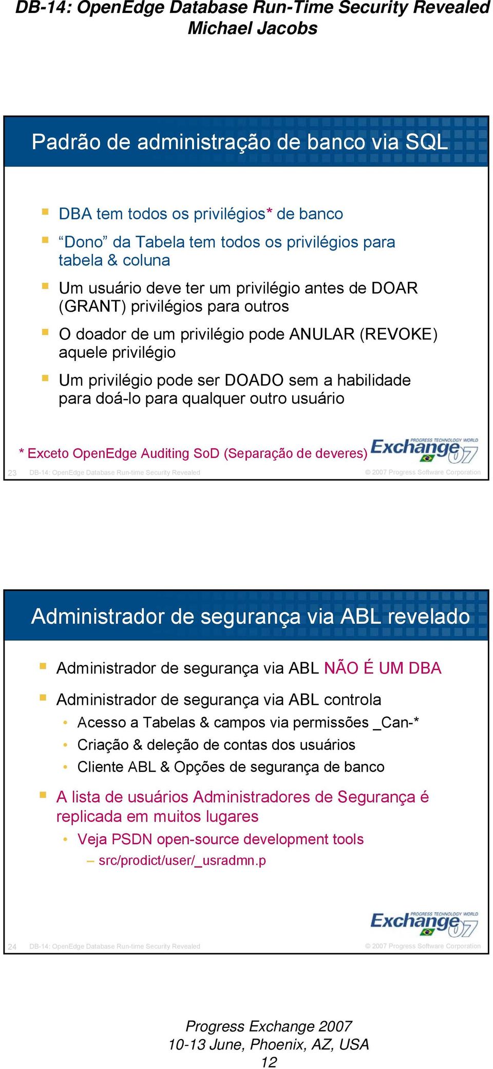 Auditing SoD (Separação de deveres) 23 DB-14: OpenEdge Database Run-time Security Revealed Administrador de segurança via ABL revelado Administrador de segurança via ABL NÃO É UM DBA Administrador de