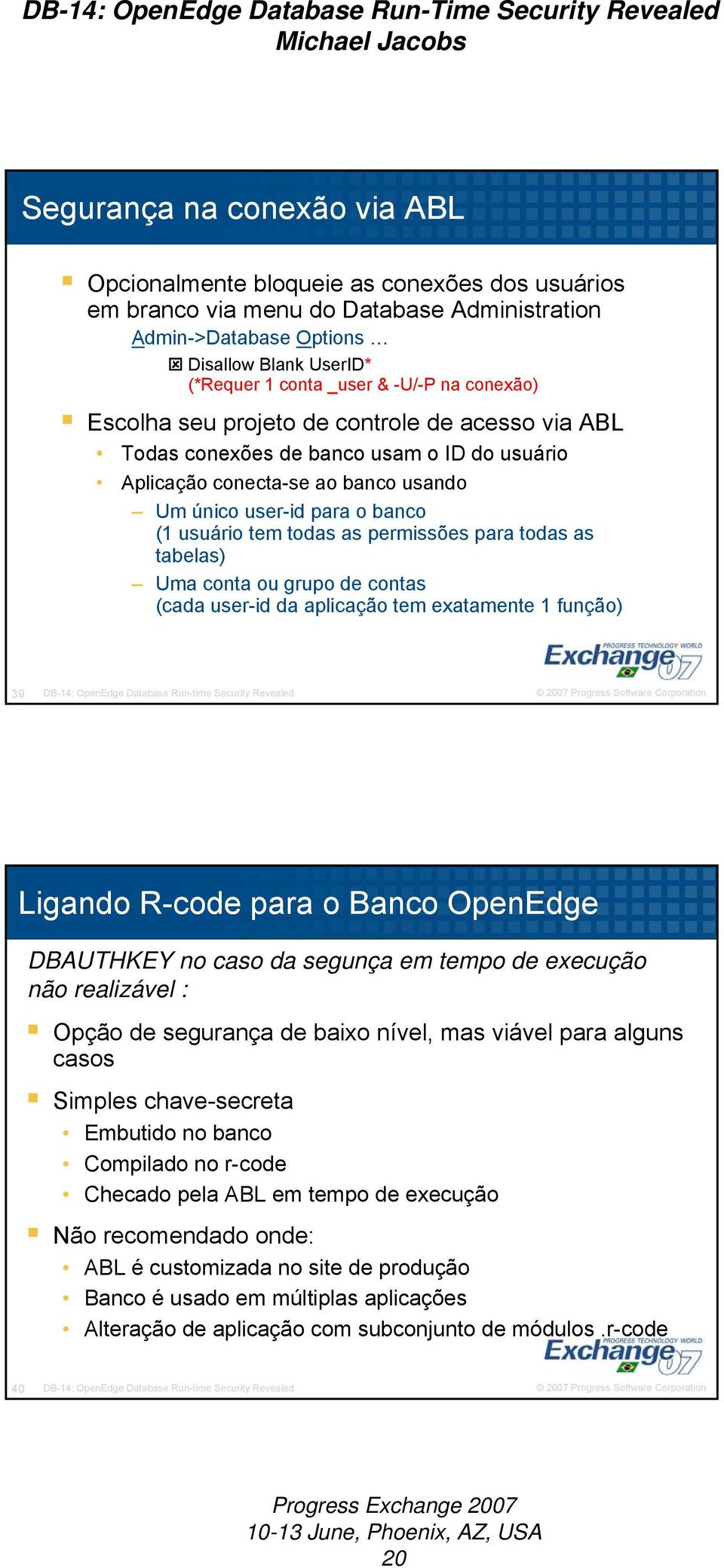 todas as permissões para todas as tabelas) Uma conta ou grupo de contas (cada user-id da aplicação tem exatamente 1 função) 39 DB-14: OpenEdge Database Run-time Security Revealed Ligando R-code para