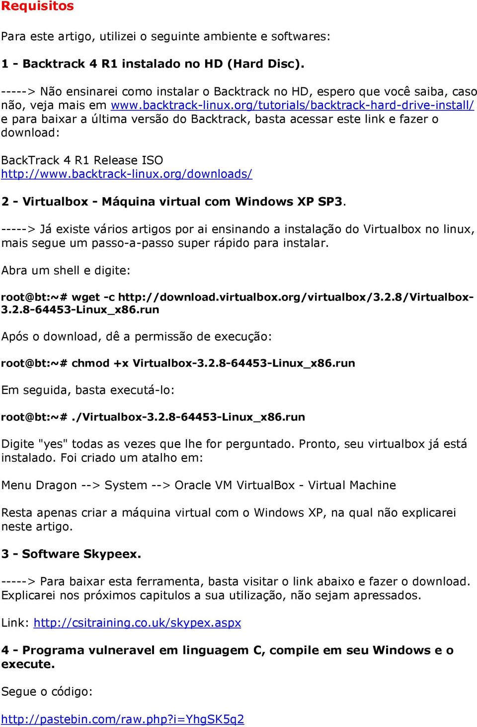 org/tutorials/backtrack-hard-drive-install/ e para baixar a última versão do Backtrack, basta acessar este link e fazer o download: BackTrack 4 R1 Release ISO http://www.backtrack-linux.