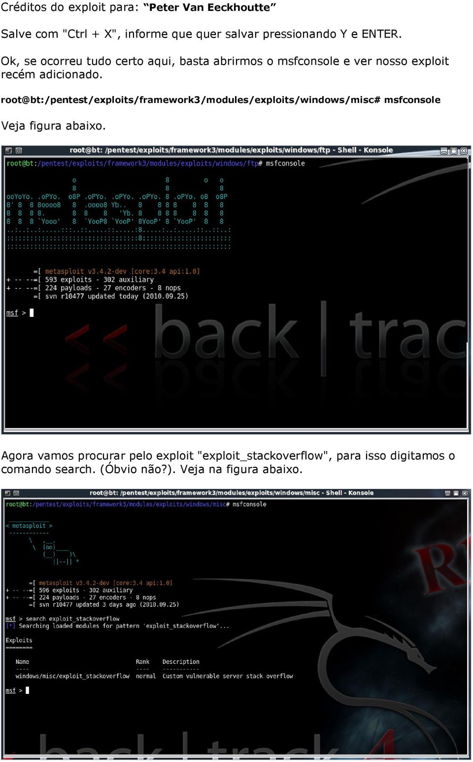 root@bt:/pentest/exploits/framework3/modules/exploits/windows/misc# msfconsole Veja figura abaixo.