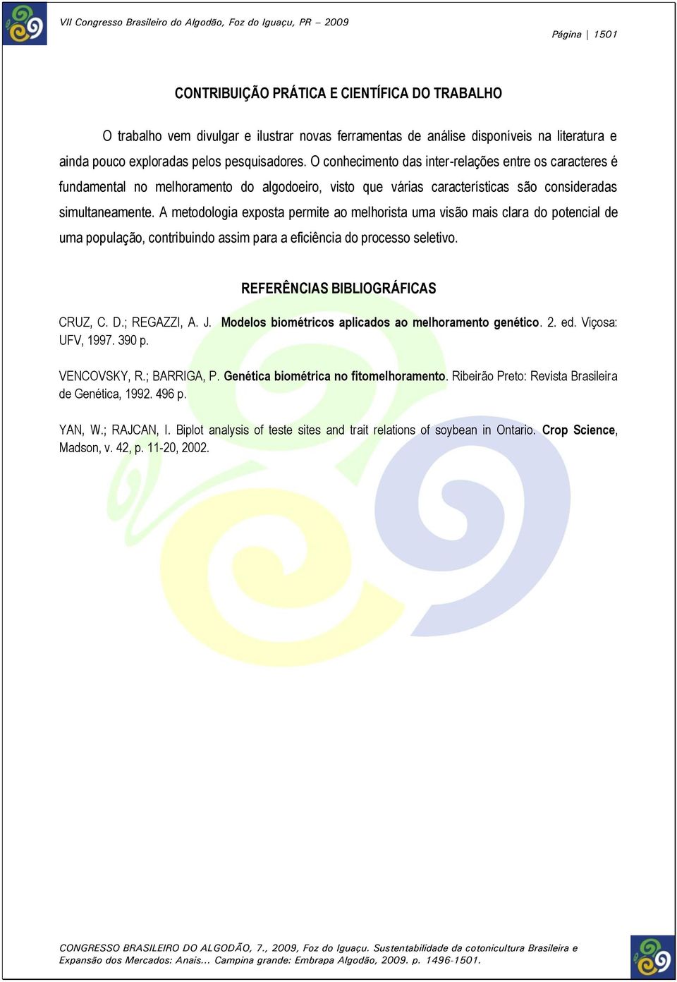 A metodologia exposta permite ao melhorista uma visão mais clara do potencial de uma população, contribuindo assim para a eficiência do processo seletivo. REFERÊNCIAS BIBLIOGRÁFICAS CRUZ, C. D.