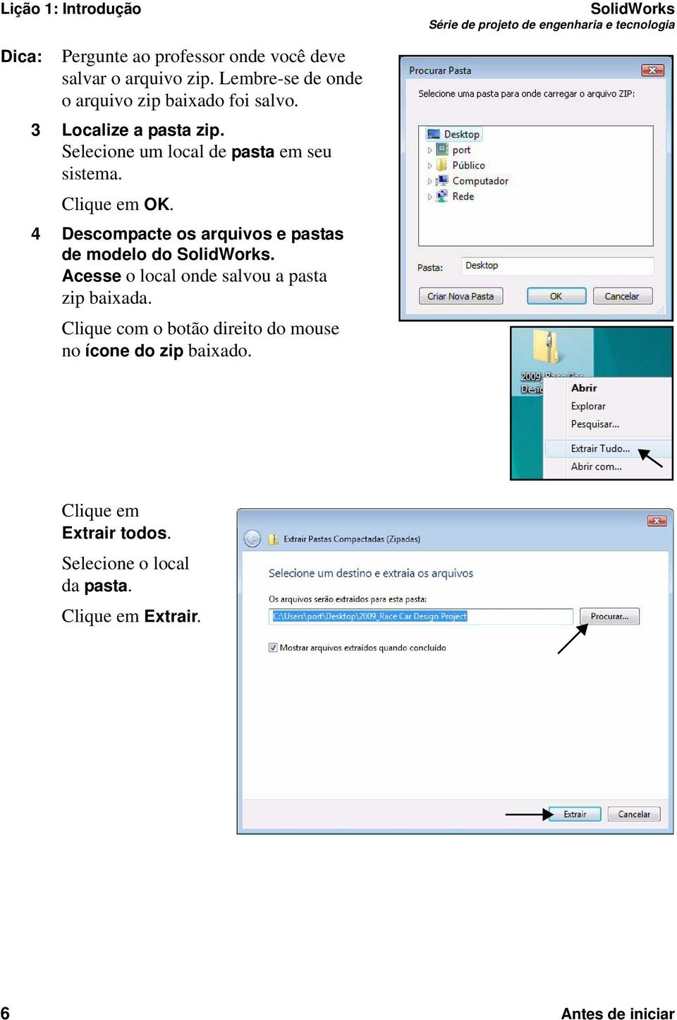 Clique em OK. 4 Descompacte os arquivos e pastas de modelo do SolidWorks. Acesse o local onde salvou a pasta zip baixada.