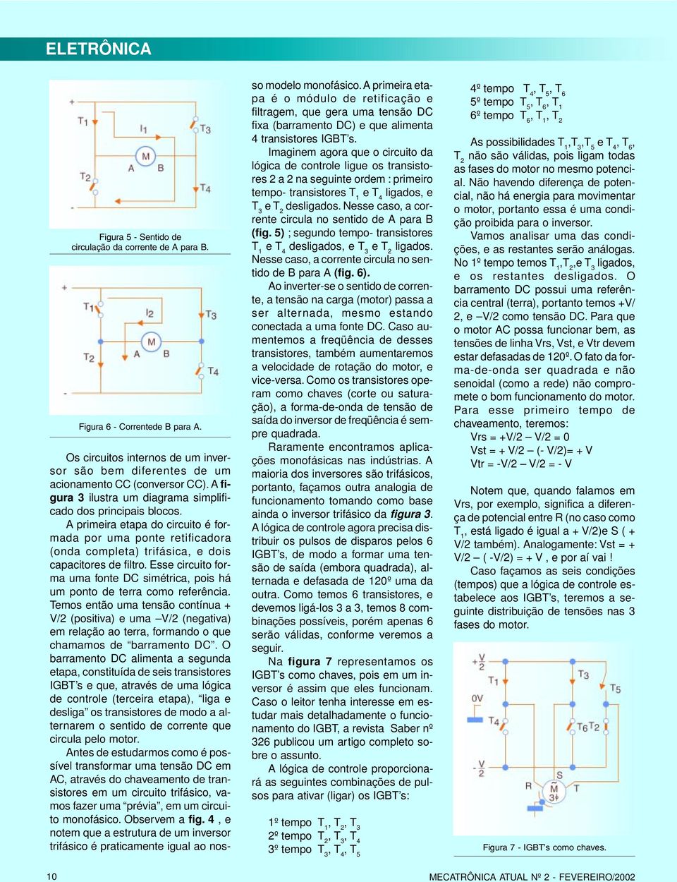 Esse circuito forma uma fonte DC simétrica, pois há um ponto de terra como referência.