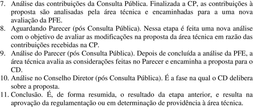 Análise do Parecer (pós Consulta Pública). Depois de concluída a análise da PFE, a área técnica avalia as considerações feitas no Parecer e encaminha a proposta para o CD. 10.