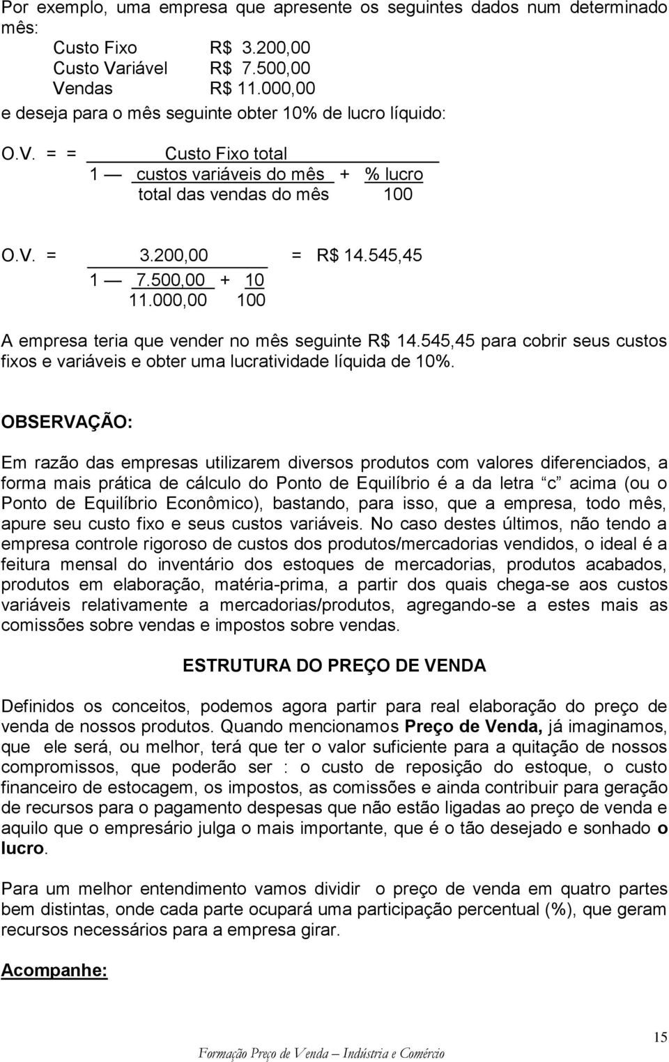 500,00 + 10 11.000,00 100 A empresa teria que vender no mês seguinte R$ 14.545,45 para cobrir seus custos fixos e variáveis e obter uma lucratividade líquida de 10%.