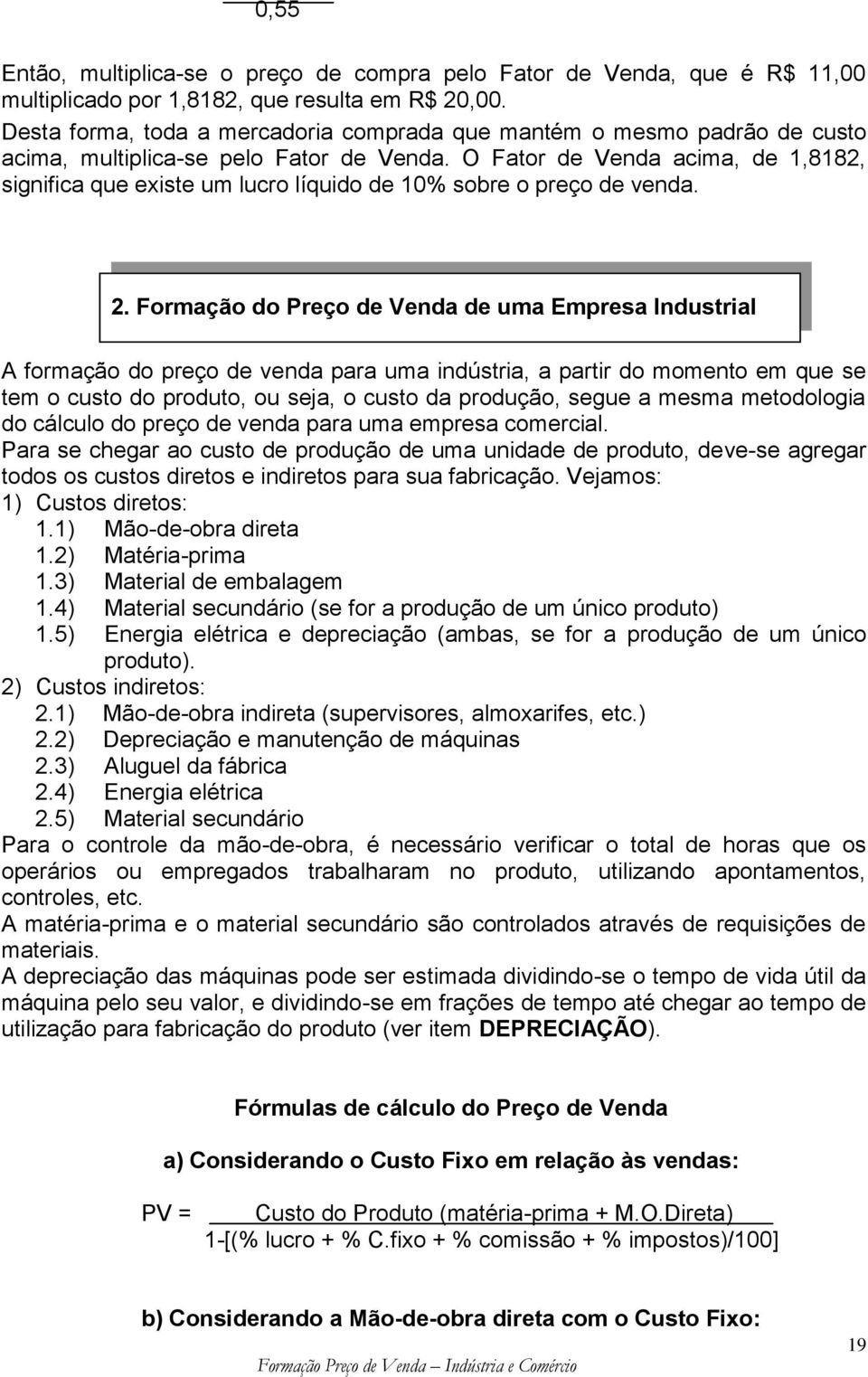 O Fator de Venda acima, de 1,8182, significa que existe um lucro líquido de 10% sobre o preço de venda. 2.