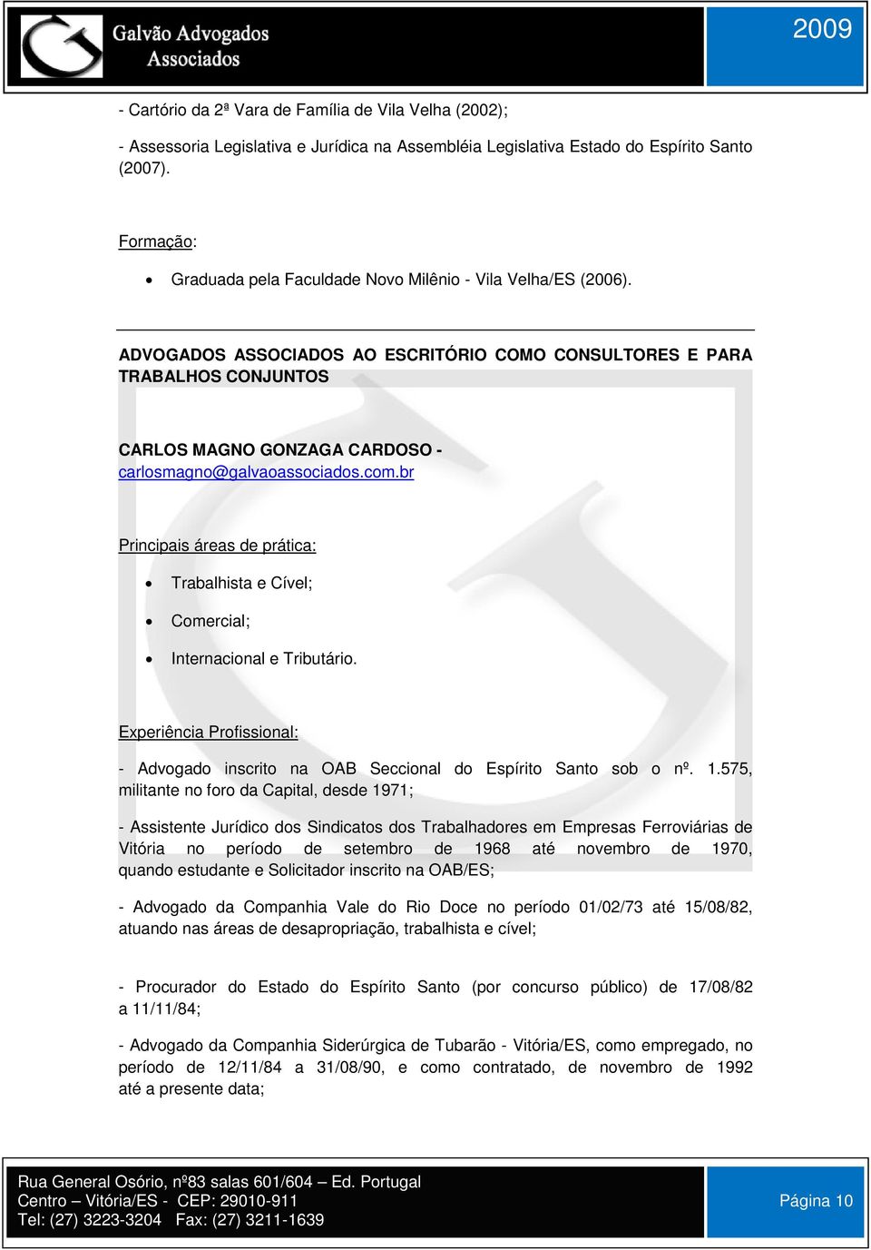 com.br Trabalhista e Cível; Comercial; Internacional e Tributário. Experiência Profissional: - Advogado inscrito na OAB Seccional do Espírito Santo sob o nº. 1.