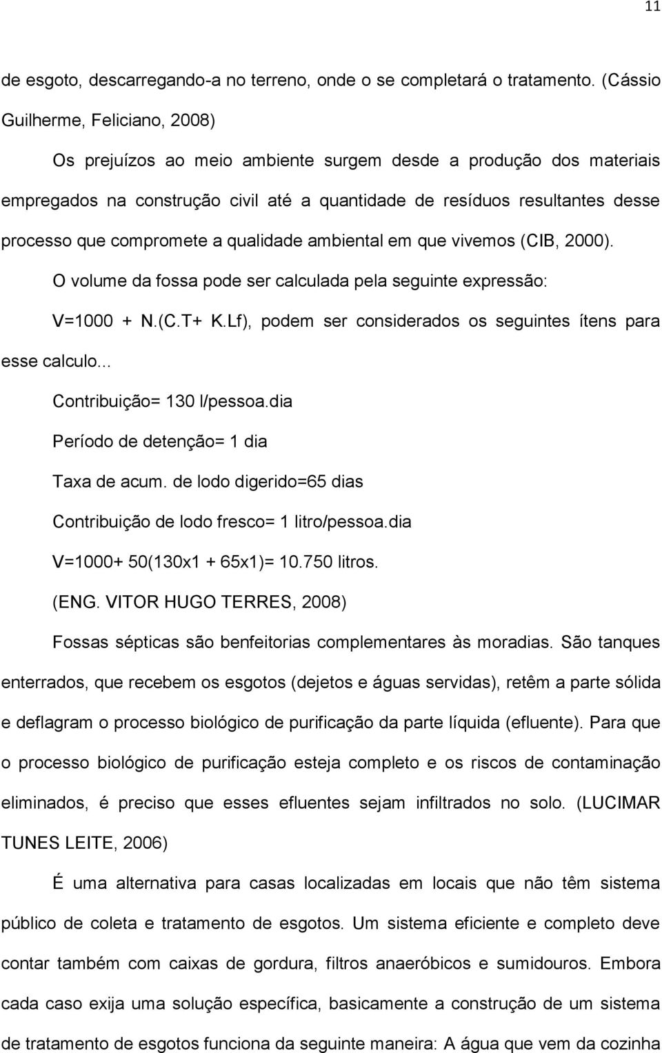 compromete a qualidade ambiental em que vivemos (CIB, 2000). O volume da fossa pode ser calculada pela seguinte expressão: V=1000 + N.(C.T+ K.