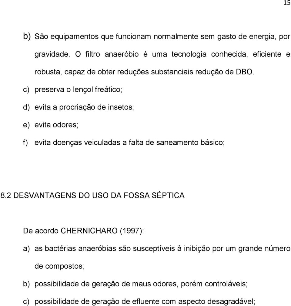 c) preserva o lençol freático; d) evita a procriação de insetos; e) evita odores; f) evita doenças veiculadas a falta de saneamento básico; 8.