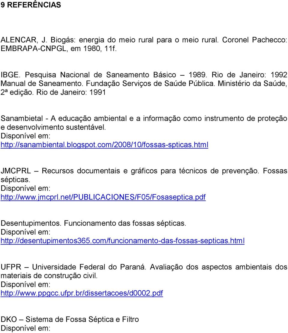 Rio de Janeiro: 1991 Sanambietal - A educação ambiental e a informação como instrumento de proteção e desenvolvimento sustentável. http://sanambiental.blogspot.com/2008/10/fossas-spticas.