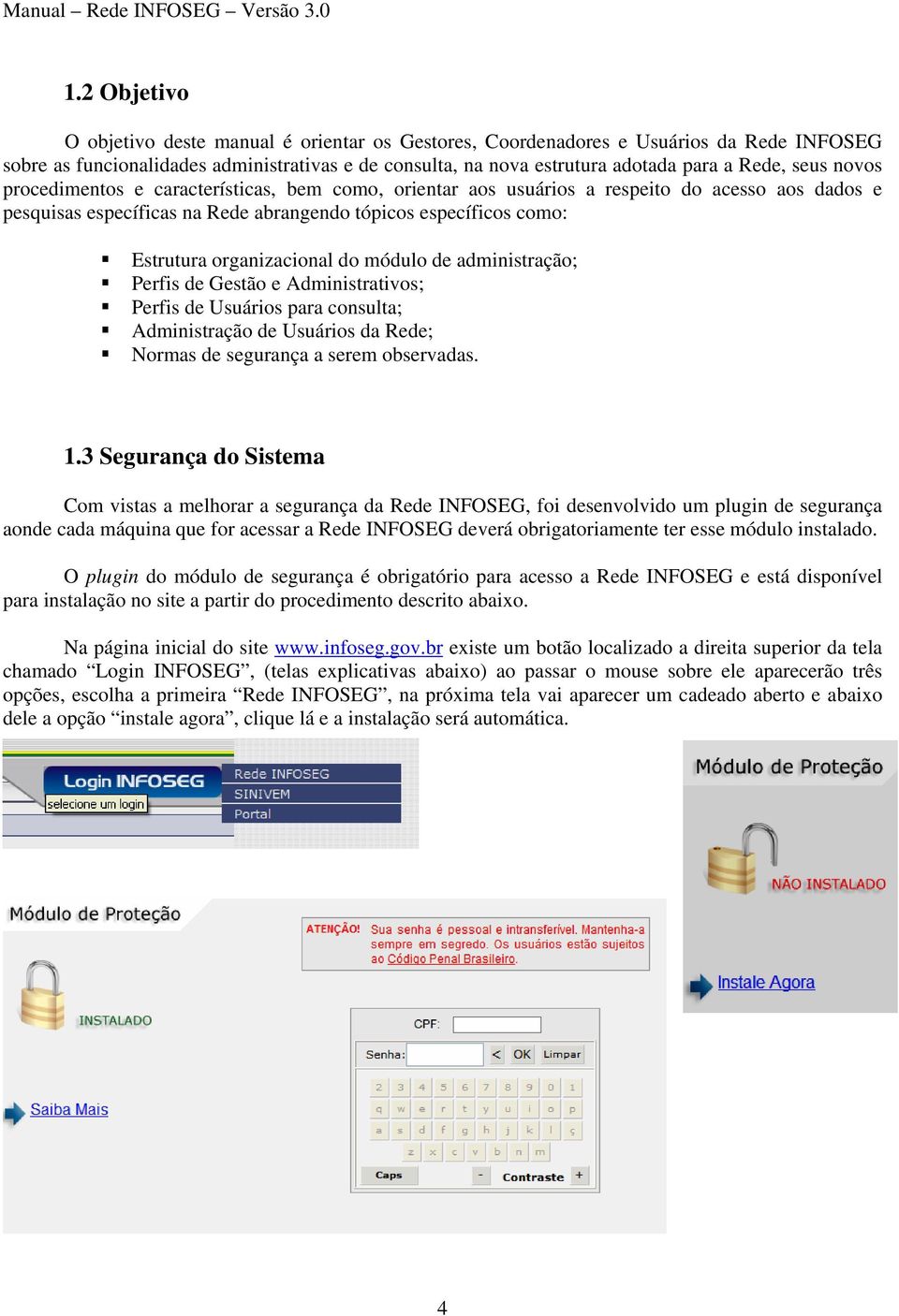 organizacional do módulo de administração; Perfis de Gestão e Administrativos; Perfis de Usuários para consulta; Administração de Usuários da Rede; Normas de segurança a serem observadas. 1.