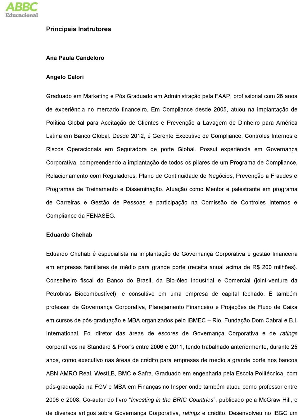 Desde 2012, é Gerente Executivo de Compliance, Controles Internos e Riscos Operacionais em Seguradora de porte Global.