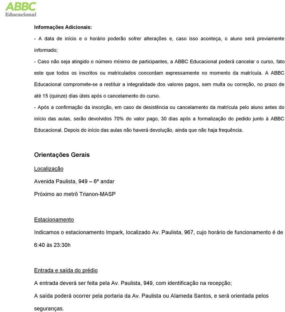 A ABBC Educacional compromete-se a restituir a integralidade dos valores pagos, sem multa ou correção, no prazo de até 15 (quinze) dias úteis após o cancelamento do curso.