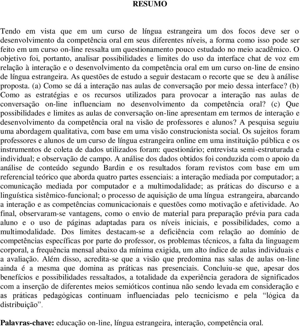 O objetivo foi, portanto, analisar possibilidades e limites do uso da interface chat de voz em relação à interação e o desenvolvimento da competência oral em um curso on-line de ensino de língua