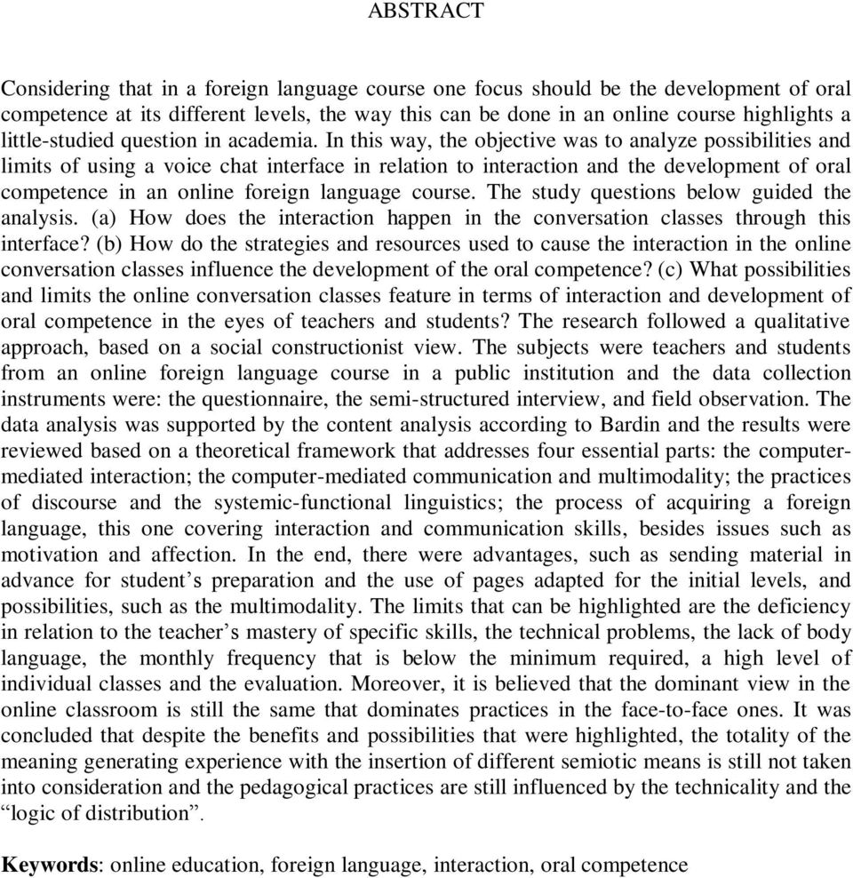 In this way, the objective was to analyze possibilities and limits of using a voice chat interface in relation to interaction and the development of oral competence in an online foreign language