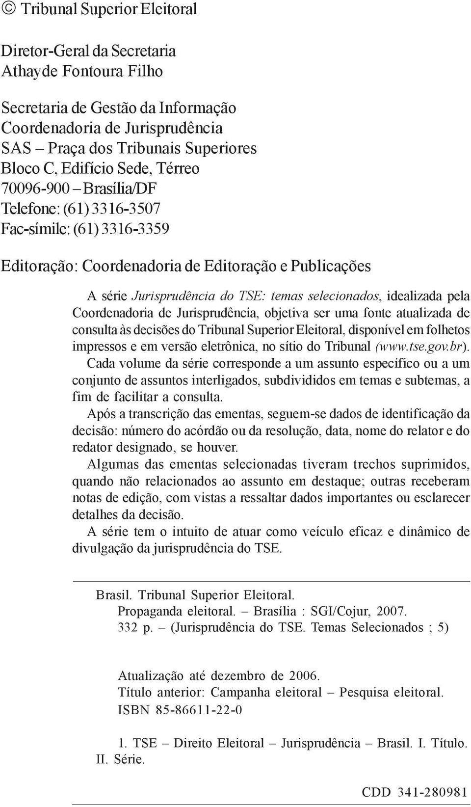 idealizada pela Coordenadoria de Jurisprudência, objetiva ser uma fonte atualizada de consulta às decisões do Tribunal Superior Eleitoral, disponível em folhetos impressos e em versão eletrônica, no