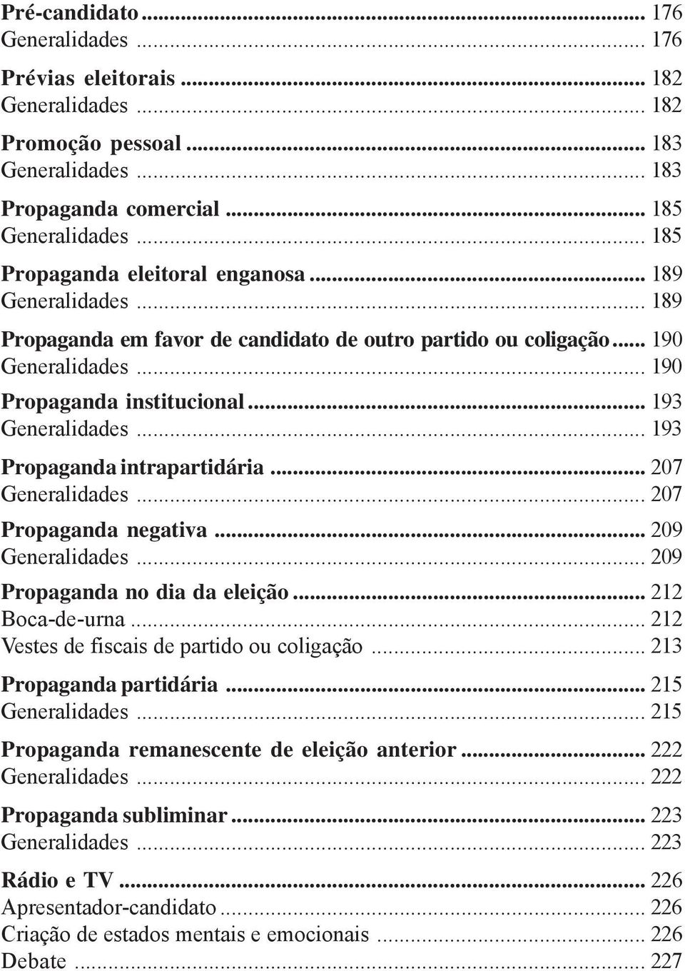 .. 193 Propaganda intrapartidária... 207 Generalidades... 207 Propaganda negativa... 209 Generalidades... 209 Propaganda no dia da eleição... 212 Boca-de-urna.