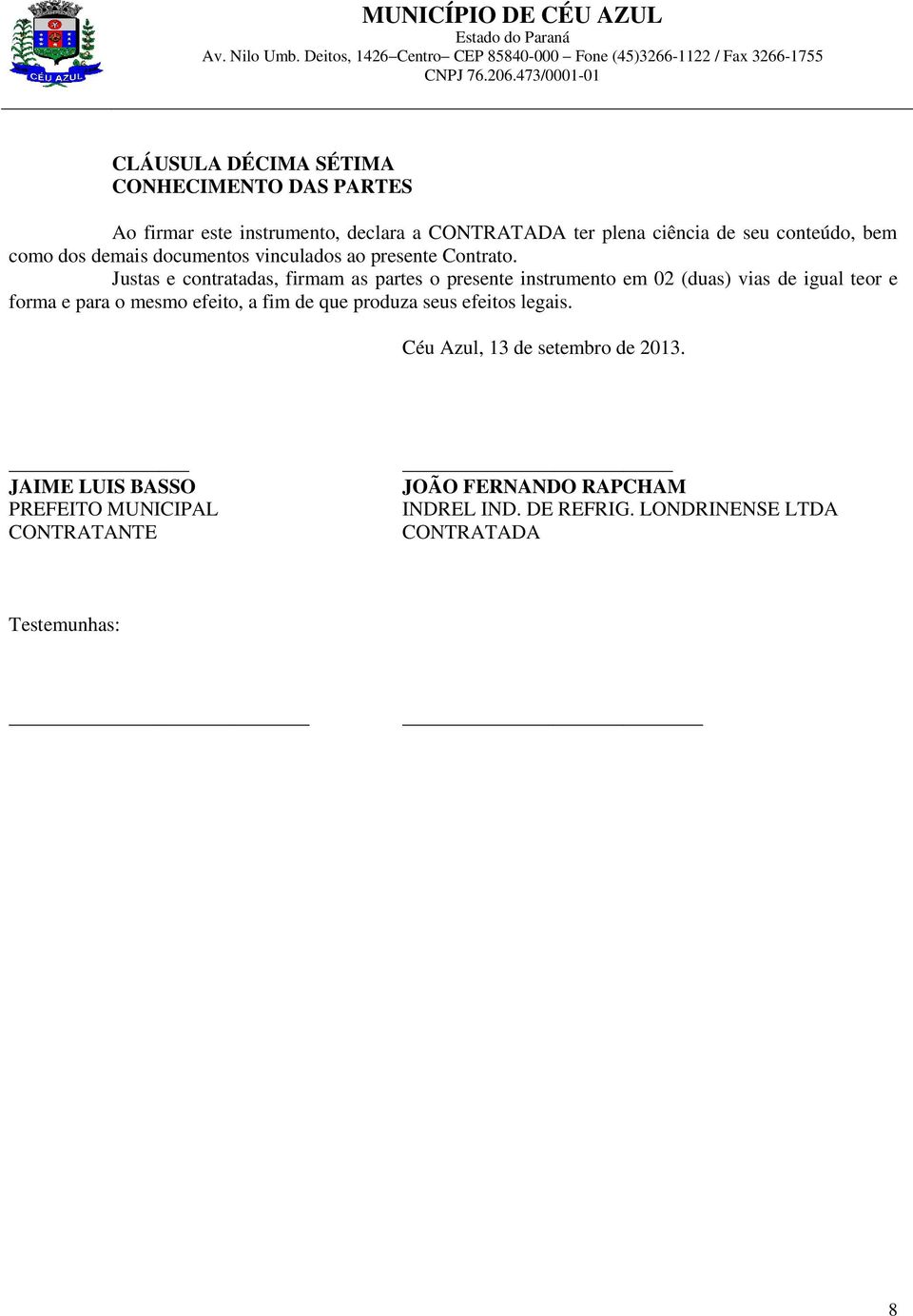 Justas e contratadas, firmam as partes o presente instrumento em 02 (duas) vias de igual teor e forma e para o mesmo efeito, a fim