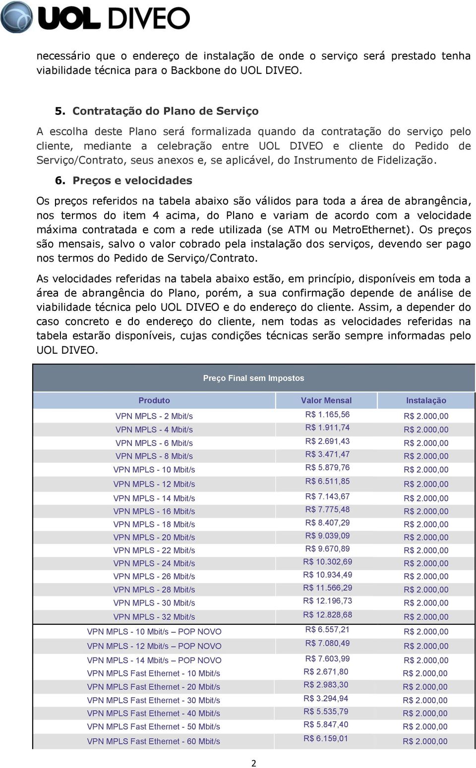 seus anexos e, se aplicável, do Instrumento de Fidelização. 6.