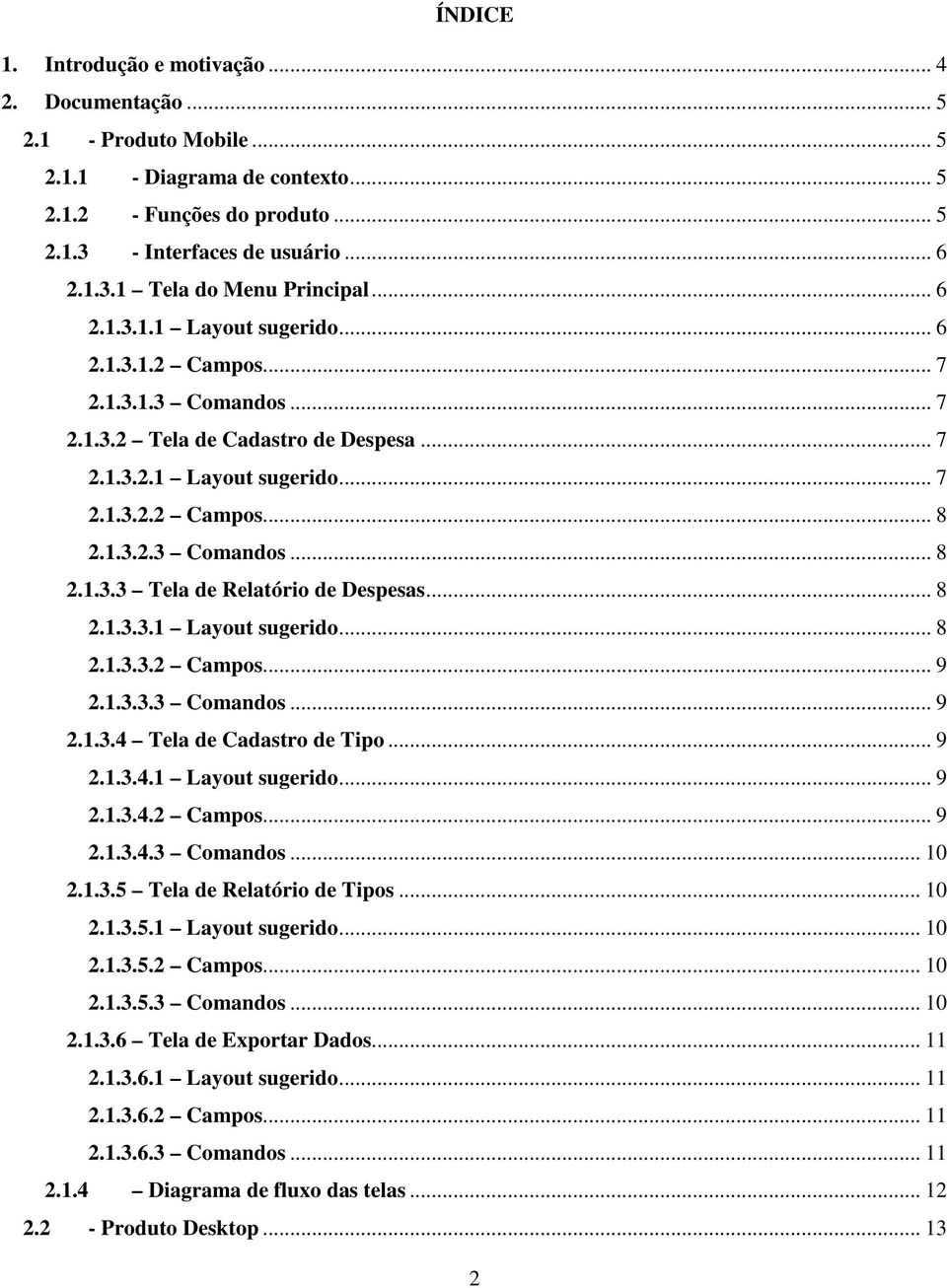 .. 8 2.1.3.3.1 Layout sugerido... 8 2.1.3.3.2 Campos... 9 2.1.3.3.3 Comandos... 9 2.1.3.4 Tela de Cadastro de Tipo... 9 2.1.3.4.1 Layout sugerido... 9 2.1.3.4.2 Campos... 9 2.1.3.4.3 Comandos... 10 2.