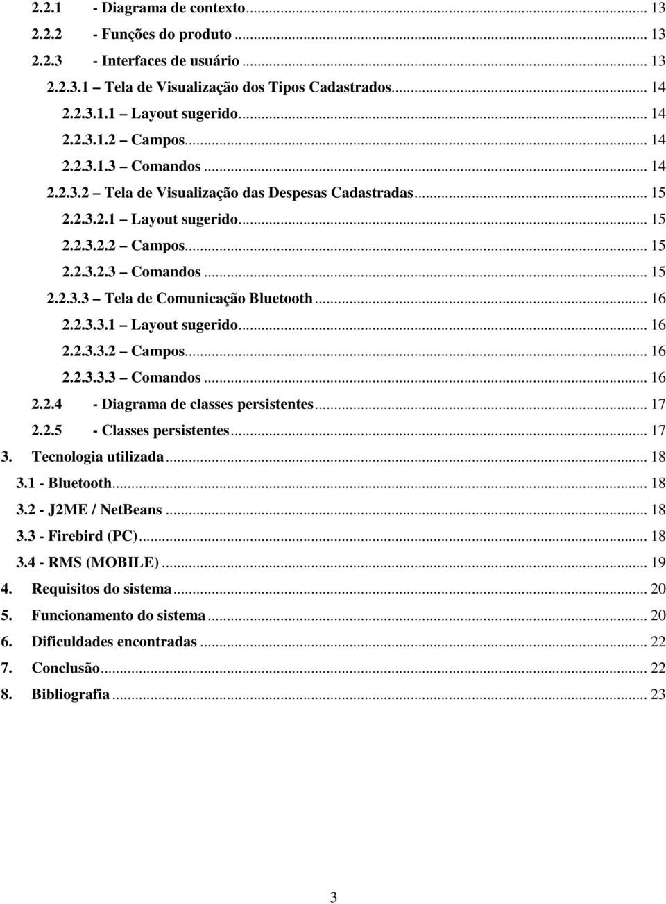 .. 16 2.2.3.3.1 Layout sugerido... 16 2.2.3.3.2 Campos... 16 2.2.3.3.3 Comandos... 16 2.2.4 - Diagrama de classes persistentes... 17 2.2.5 - Classes persistentes... 17 3. Tecnologia utilizada... 18 3.