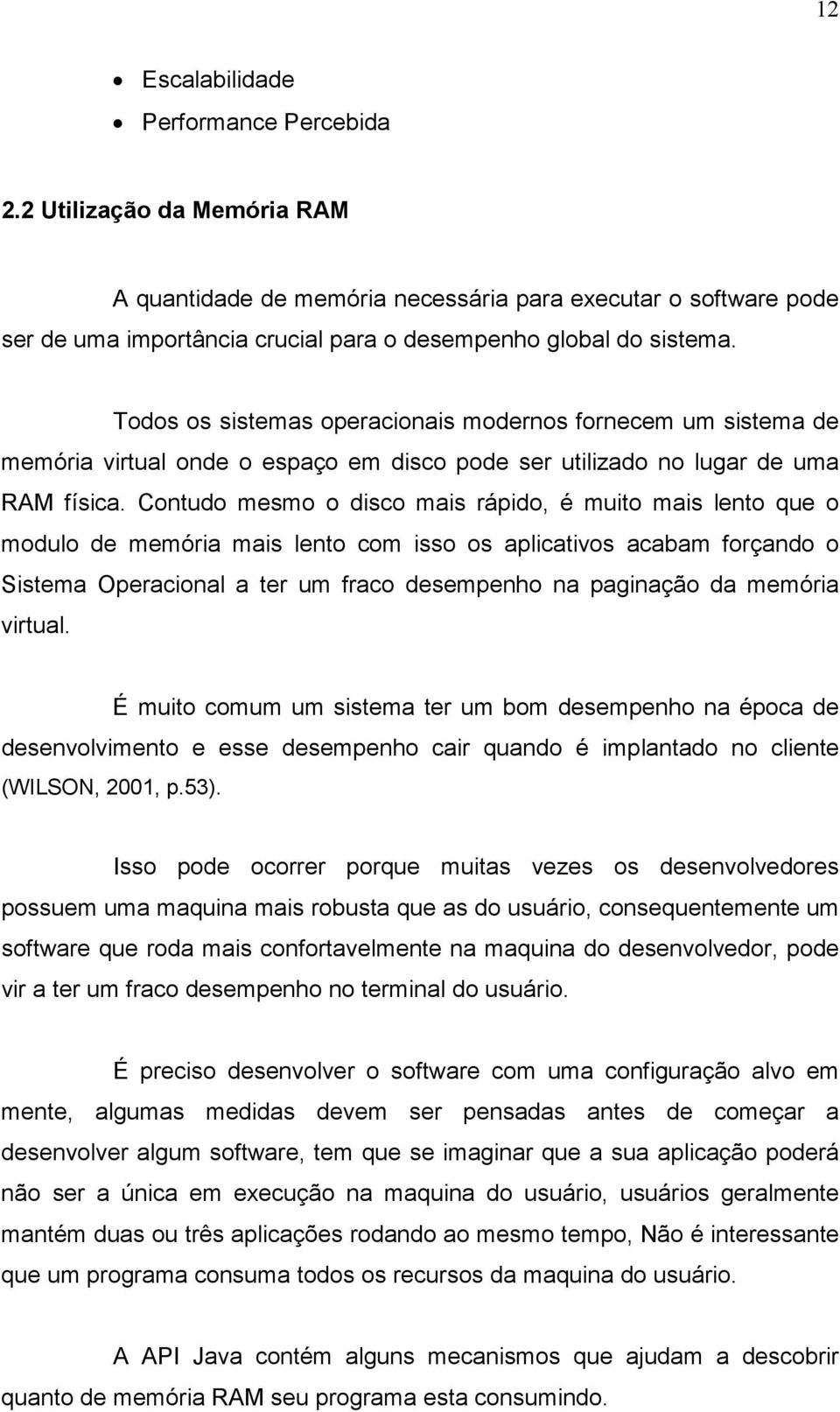 Todos os sistemas operacionais modernos fornecem um sistema de memória virtual onde o espaço em disco pode ser utilizado no lugar de uma RAM física.