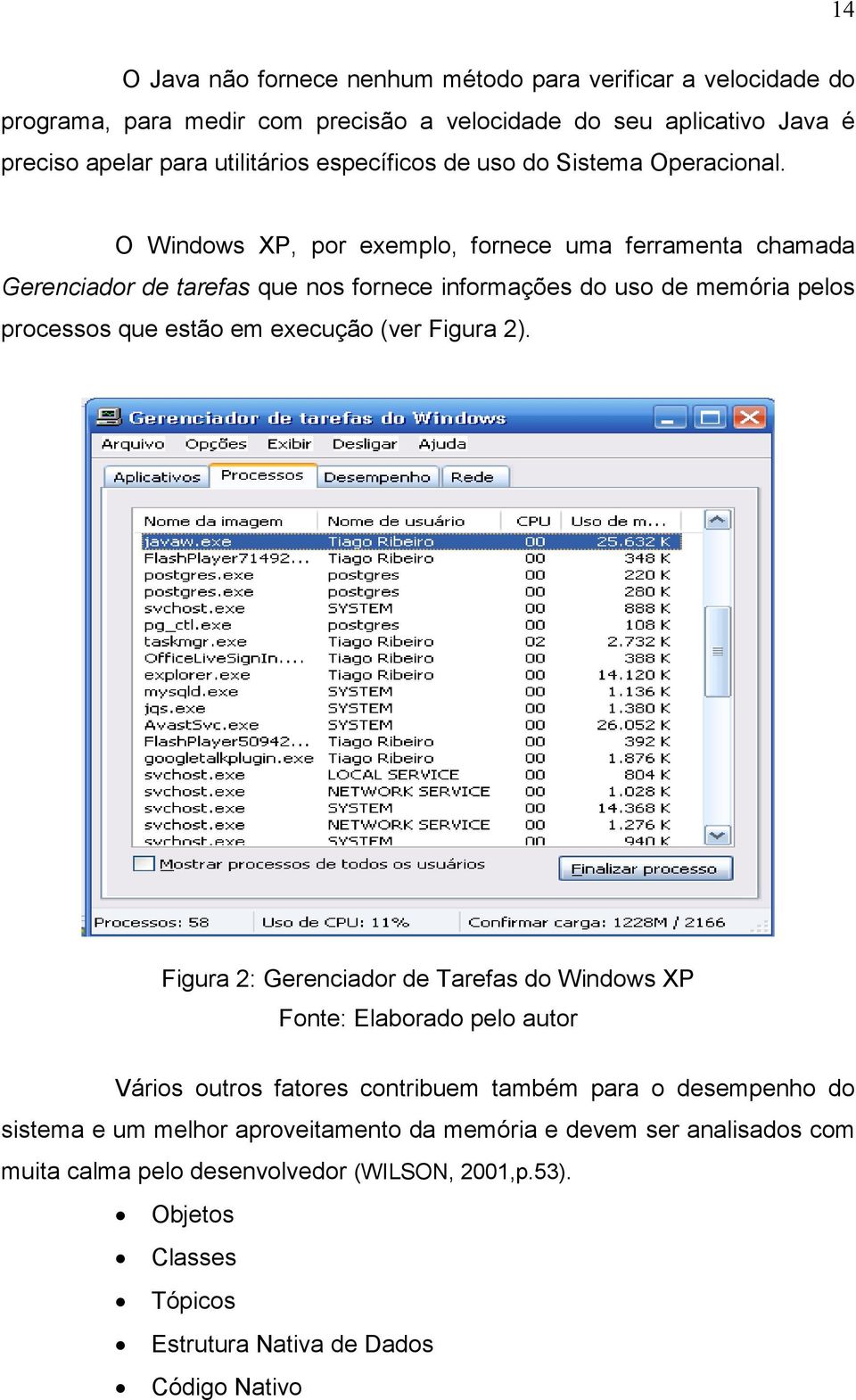 O Windows XP, por exemplo, fornece uma ferramenta chamada Gerenciador de tarefas que nos fornece informações do uso de memória pelos processos que estão em execução (ver Figura 2).