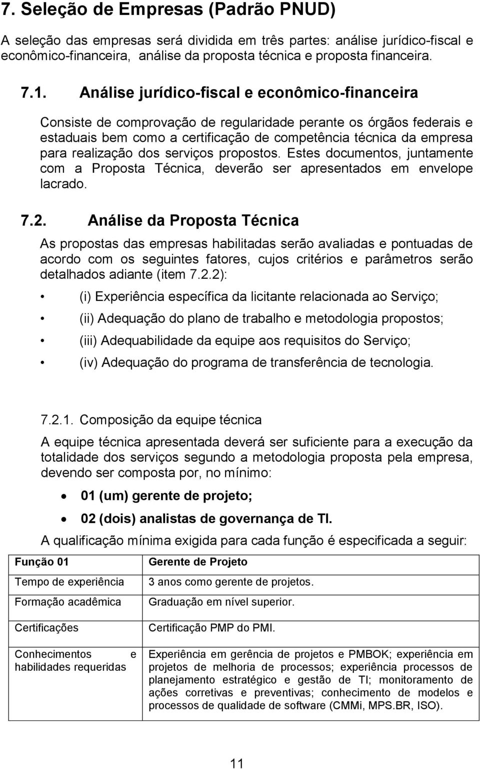 dos serviços propostos. Estes documentos, juntamente com a Proposta Técnica, deverão ser apresentados em envelope lacrado. 7.2.