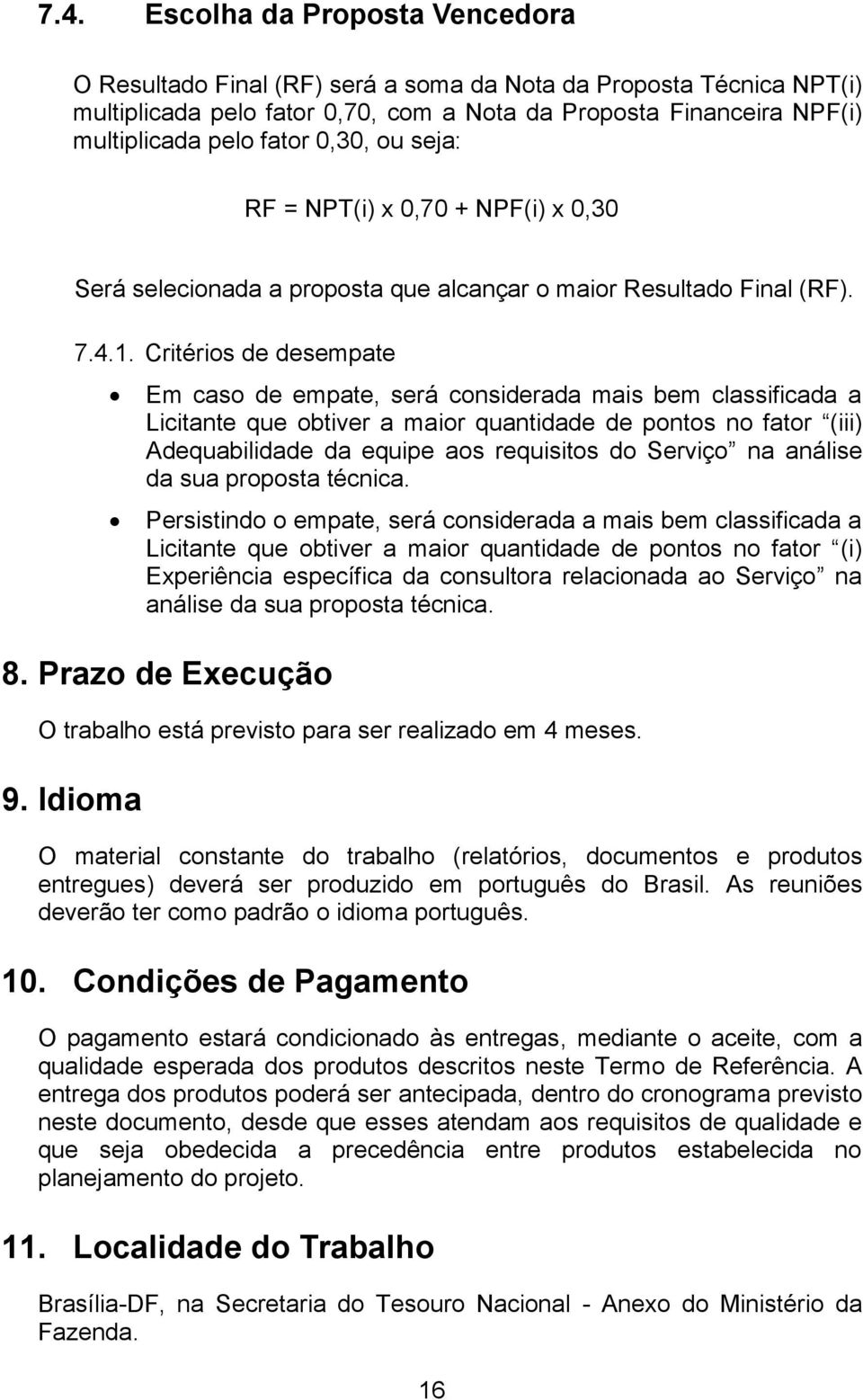 Critérios de desempate Em caso de empate, será considerada mais bem classificada a Licitante que obtiver a maior quantidade de pontos no fator (iii) Adequabilidade da equipe aos requisitos do Serviço