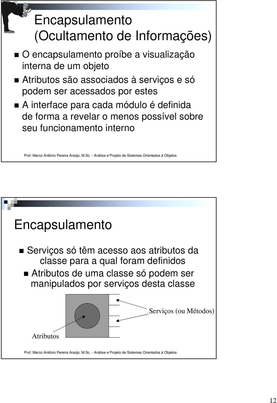 menos possível sobre seu funcionamento interno Encapsulamento Serviços só têm acesso aos atributos da classe para a qual