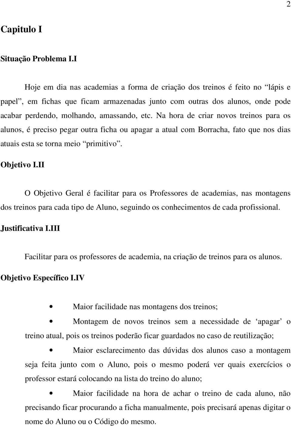 Na hora de criar novos treinos para os alunos, é preciso pegar outra ficha ou apagar a atual com Borracha, fato que nos dias atuais esta se torna meio primitivo. Objetivo I.