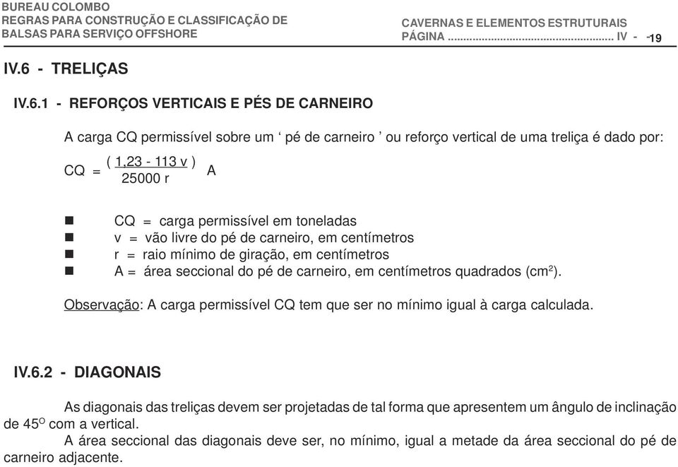 1 - REFORÇOS VERTICAIS E PÉS DE CARNEIRO A carga CQ permissível sobre um pé de carneiro ou reforço vertical de uma treliça é dado por: ( 1,23-113 v ) CQ = A 25000 r n CQ = carga permissível em