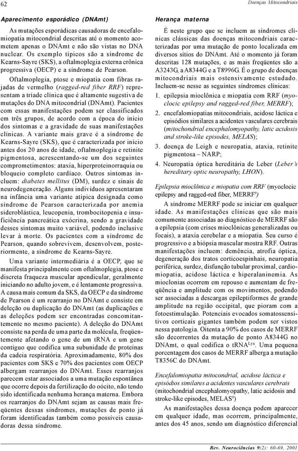 Oftalmoplegia, ptose e miopatia com fibras rajadas de vermelho (ragged-red fiber RRF) representam a tríade clínica que é altamente sugestiva de mutações do DNA mitocondrial (DNAmt).