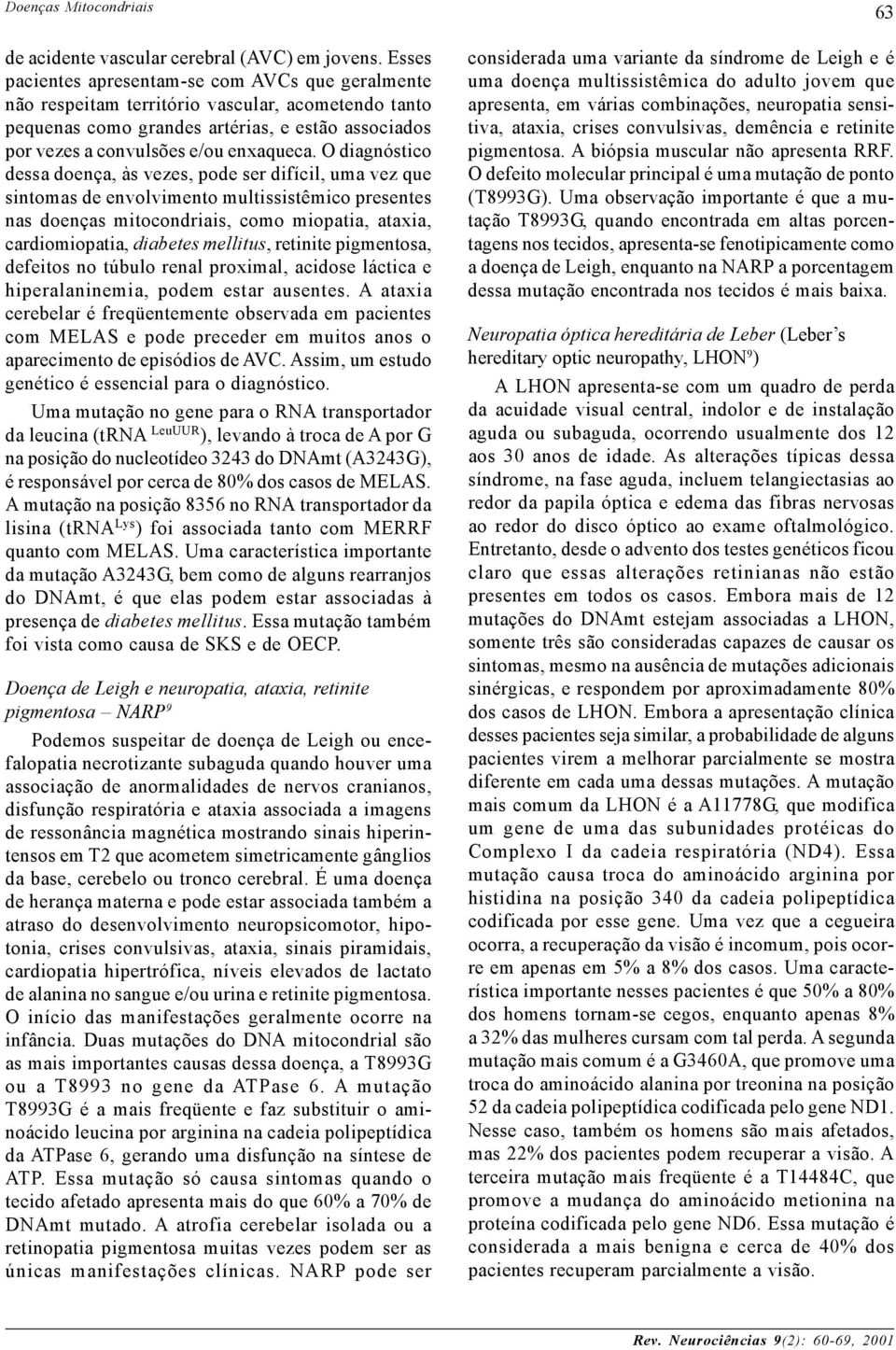 O diagnóstico dessa doença, às vezes, pode ser difícil, uma vez que sintomas de envolvimento multissistêmico presentes nas doenças mitocondriais, como miopatia, ataxia, cardiomiopatia, diabetes