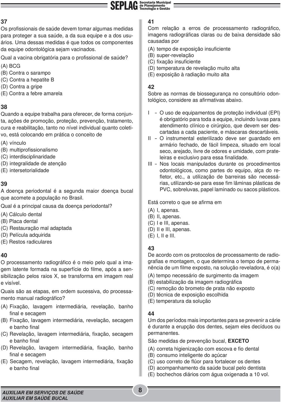 (A) BCG (B) Contra o sarampo (C) Contra a hepatite B (D) Contra a gripe (E) Contra a febre amarela 38 Quando a equipe trabalha para oferecer, de forma conjunta, ações de promoção, proteção,