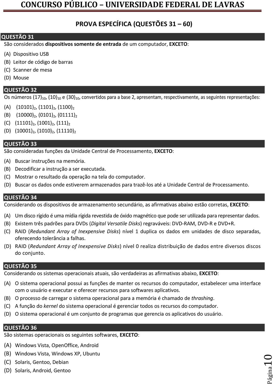 (01111) 2 (C) (11101) 2, (1001) 2, (111) 2 (D) (10001) 2, (1010) 2, (11110) 2 QUESTÃO 33 São consideradas funções da Unidade Central de Processamento, EXCETO: (A) Buscar instruções na memória.