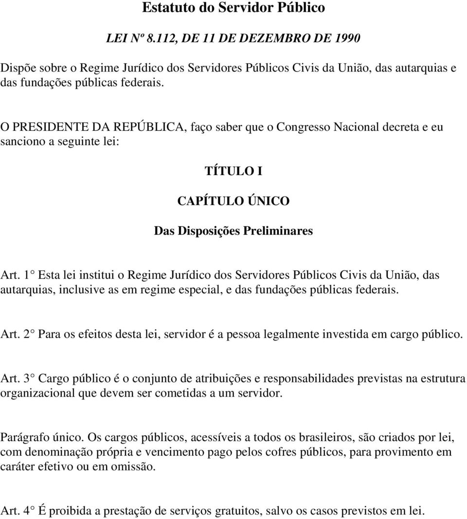 1 Esta lei institui o Regime Jurídico dos Servidores Públicos Civis da União, das autarquias, inclusive as em regime especial, e das fundações públicas federais. Art.