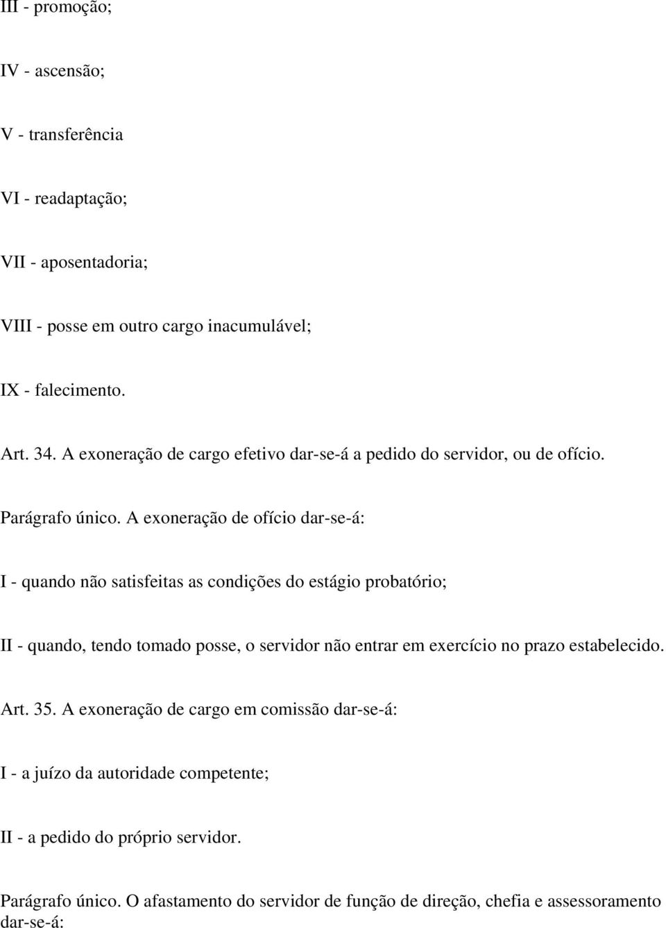 A exoneração de ofício dar-se-á: I - quando não satisfeitas as condições do estágio probatório; II - quando, tendo tomado posse, o servidor não entrar em exercício