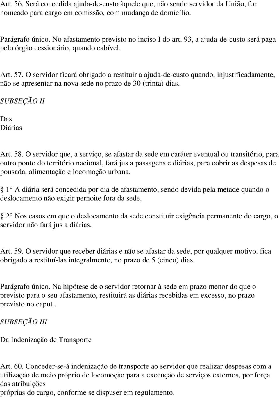 O servidor ficará obrigado a restituir a ajuda-de-custo quando, injustificadamente, não se apresentar na nova sede no prazo de 30 (trinta) dias. SUBSEÇÃO II Das Diárias Art. 58.