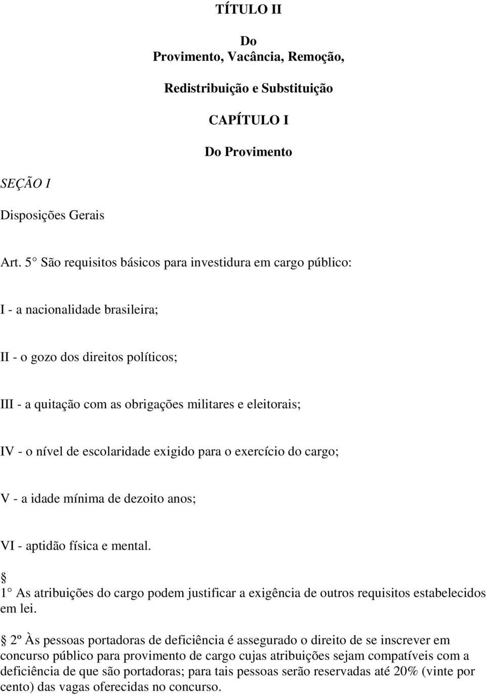 de escolaridade exigido para o exercício do cargo; V - a idade mínima de dezoito anos; VI - aptidão física e mental.