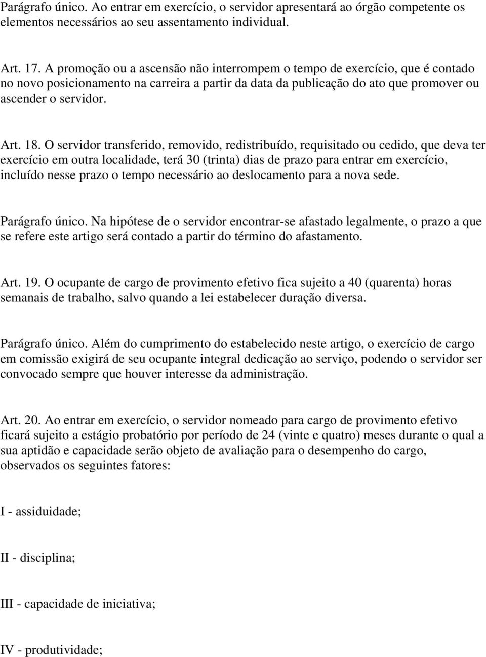 O servidor transferido, removido, redistribuído, requisitado ou cedido, que deva ter exercício em outra localidade, terá 30 (trinta) dias de prazo para entrar em exercício, incluído nesse prazo o