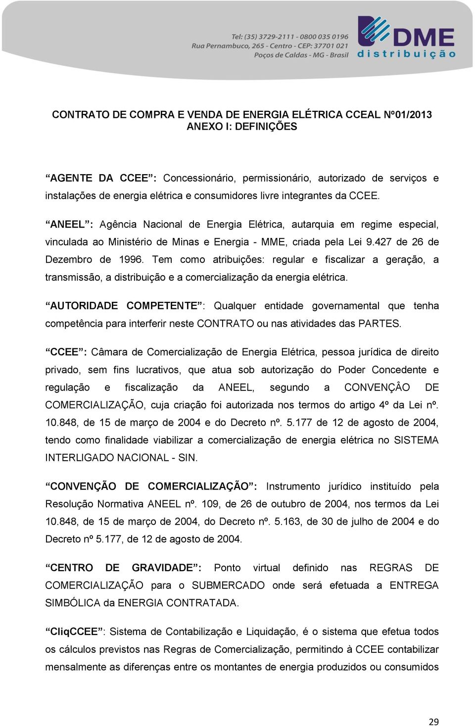 427 de 26 de Dezembro de 1996. Tem como atribuições: regular e fiscalizar a geração, a transmissão, a distribuição e a comercialização da energia elétrica.