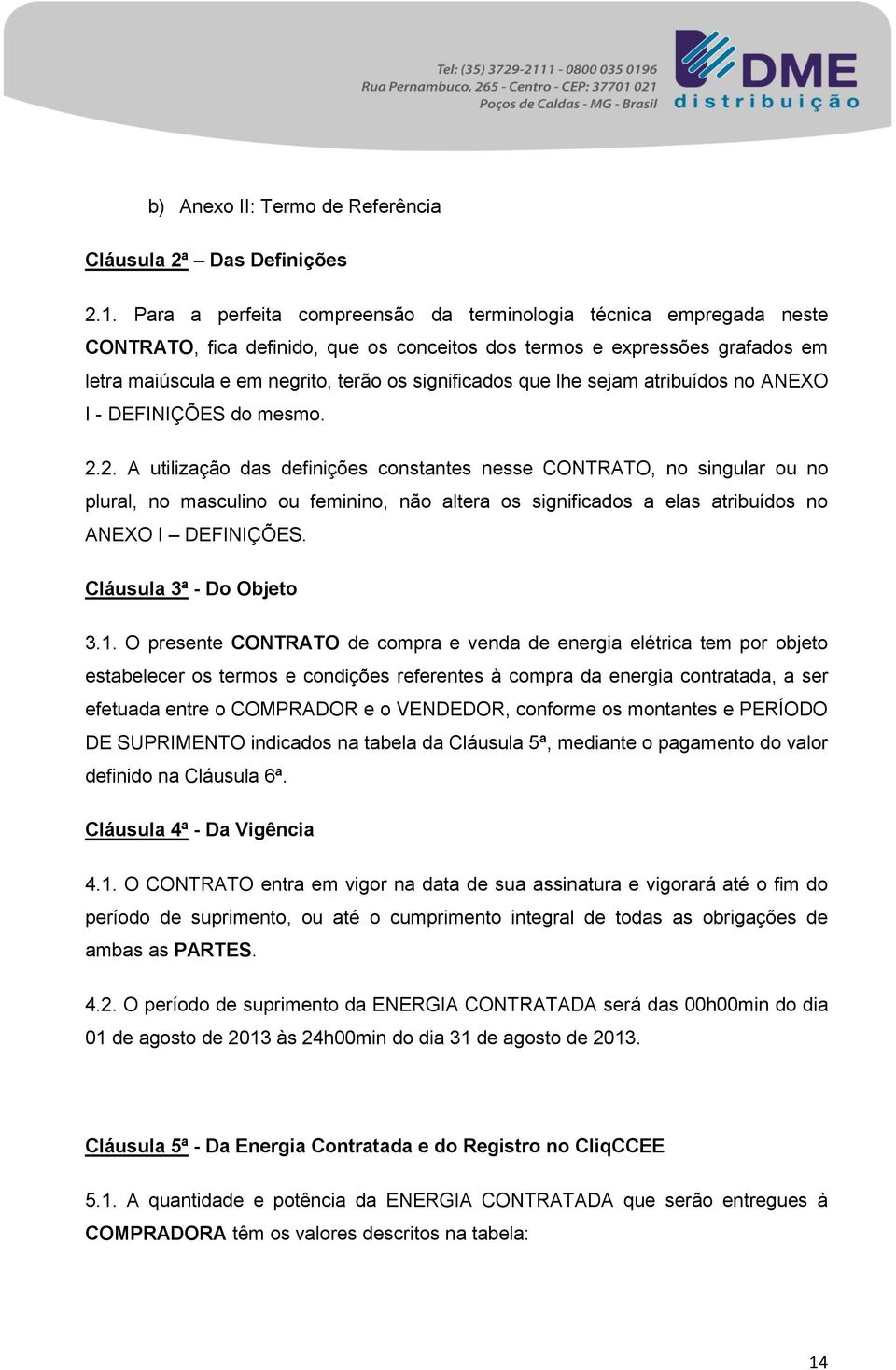 que lhe sejam atribuídos no ANEXO I - DEFINIÇÕES do mesmo. 2.